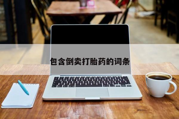 流产药网上专门卖店微信包含倒卖打胎药的词条
